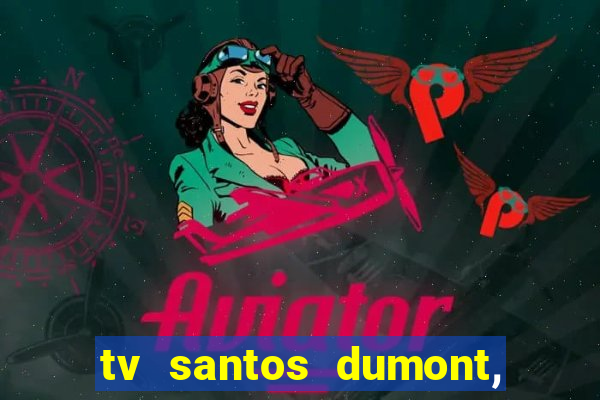 tv santos dumont, 431, centro